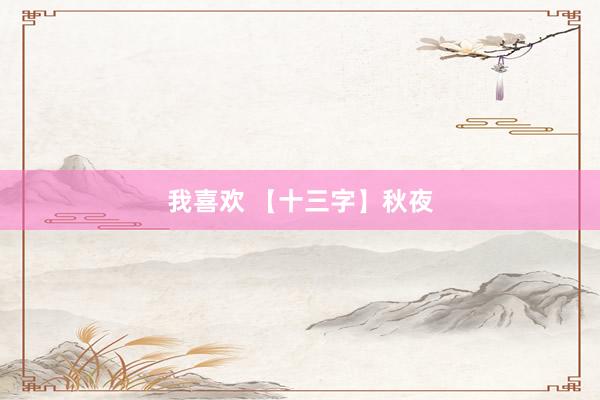 我喜欢 【十三字】秋夜