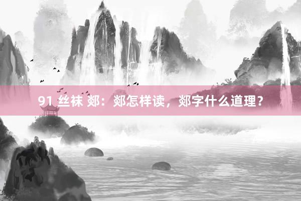91 丝袜 郯：郯怎样读，郯字什么道理？