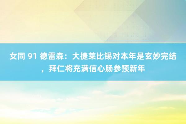 女同 91 德雷森：大捷莱比锡对本年是玄妙完结，拜仁将充满信心肠参预新年