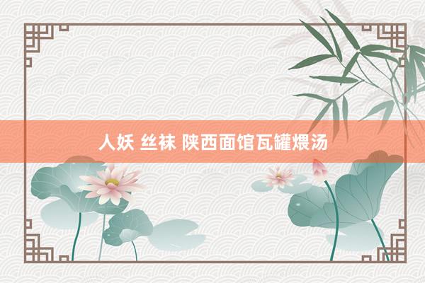 人妖 丝袜 陕西面馆瓦罐煨汤