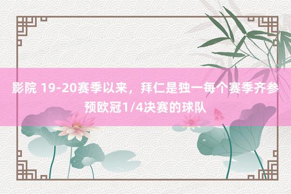 影院 19-20赛季以来，拜仁是独一每个赛季齐参预欧冠1/4决赛的球队