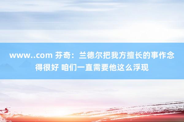 www..com 芬奇：兰德尔把我方擅长的事作念得很好 咱们一直需要他这么浮现