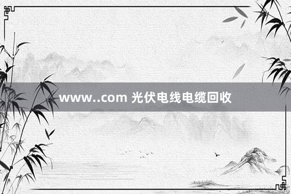 www..com 光伏电线电缆回收