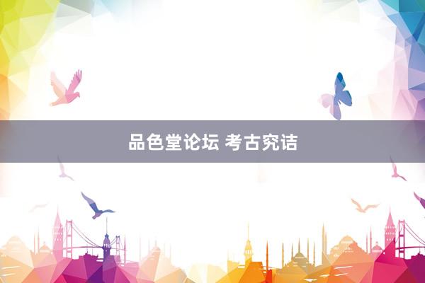 品色堂论坛 考古究诘