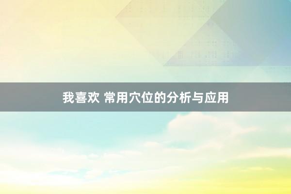 我喜欢 常用穴位的分析与应用