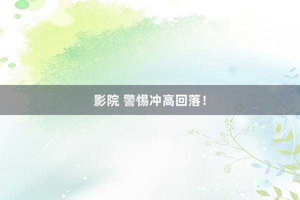 影院 警惕冲高回落！