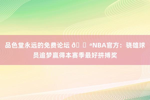 品色堂永远的免费论坛 💪NBA官方：骁雄球员追梦赢得本赛季最好拼搏奖
